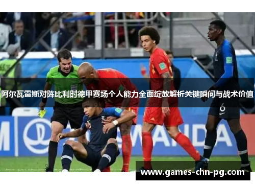 阿尔瓦雷斯对阵比利时德甲赛场个人能力全面绽放解析关键瞬间与战术价值 阿尔瓦雷斯对阵比利时德甲赛场个人能力全面绽放解析关键瞬间与战术价值