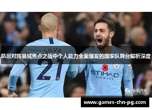 凯恩对阵曼城焦点之战中个人能力全面爆发的国家队舞台解析深度 凯恩对阵曼城焦点之战中个人能力全面爆发的国家队舞台解析深度
