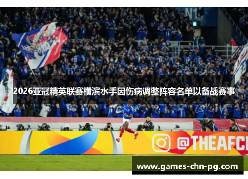 2026亚冠精英联赛横滨水手因伤病调整阵容名单以备战赛事 2026亚冠精英联赛横滨水手因伤病调整阵容名单以备战赛事