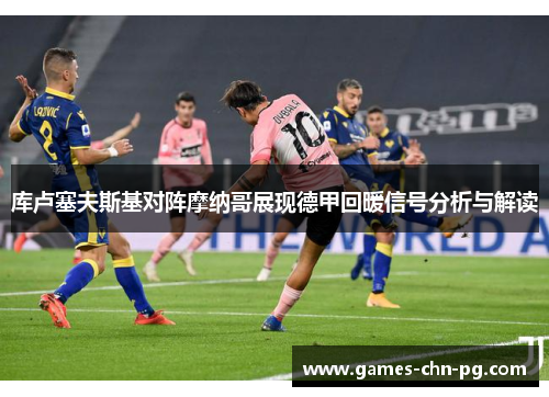 库卢塞夫斯基对阵摩纳哥展现德甲回暖信号分析与解读