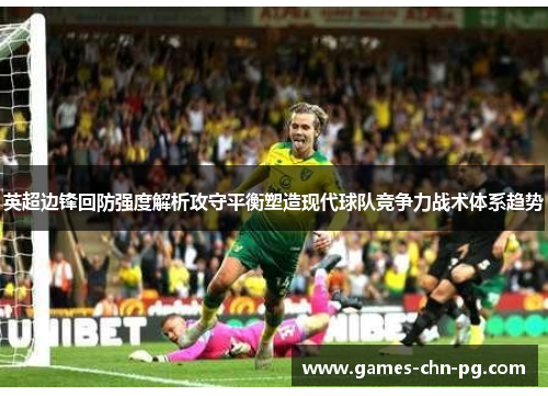 英超边锋回防强度解析攻守平衡塑造现代球队竞争力战术体系趋势 英超边锋回防强度解析攻守平衡塑造现代球队竞争力战术体系趋势